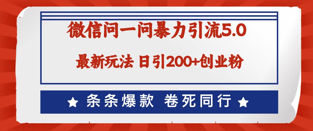 微信问一问最新引流5.0，日稳定引流200+创业粉，加爆微信，卷死同行-繁星副业