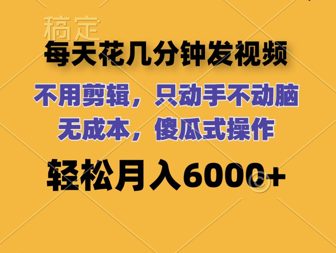 每天花几分钟发视频 无需剪辑 动手不动脑 无成本 傻瓜式操作 轻松月入6…-繁星副业