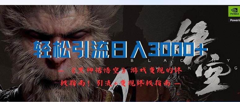 轻松引流日入3000+：《黑神话悟空》游戏变现的终极指南！引流+变现终极…-繁星副业