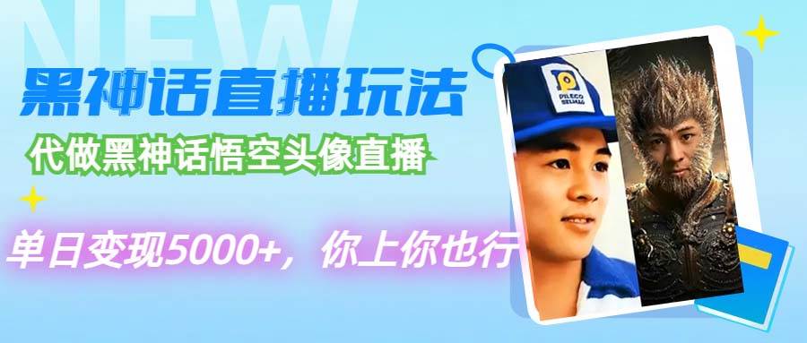 代做黑神话悟空头像直播，单日变现5000+，你上你也行-繁星副业