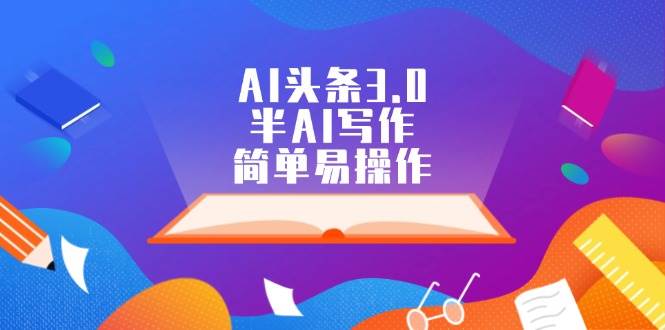 AI头条3.0，半AI写作，简单易操作-繁星副业