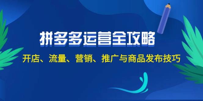 2024拼多多运营全攻略：开店、流量、营销、推广与商品发布技巧（无水印）-繁星副业