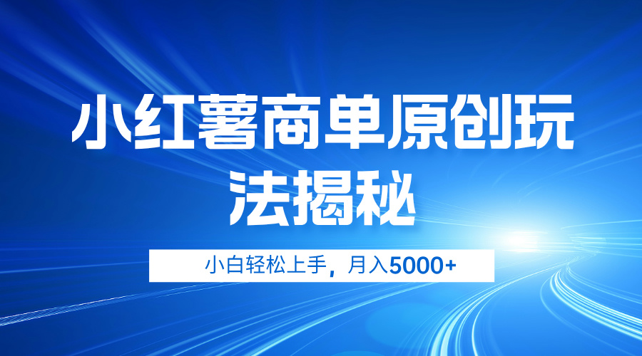 小红薯商单玩法揭秘，小白轻松上手，月入5000+-繁星副业
