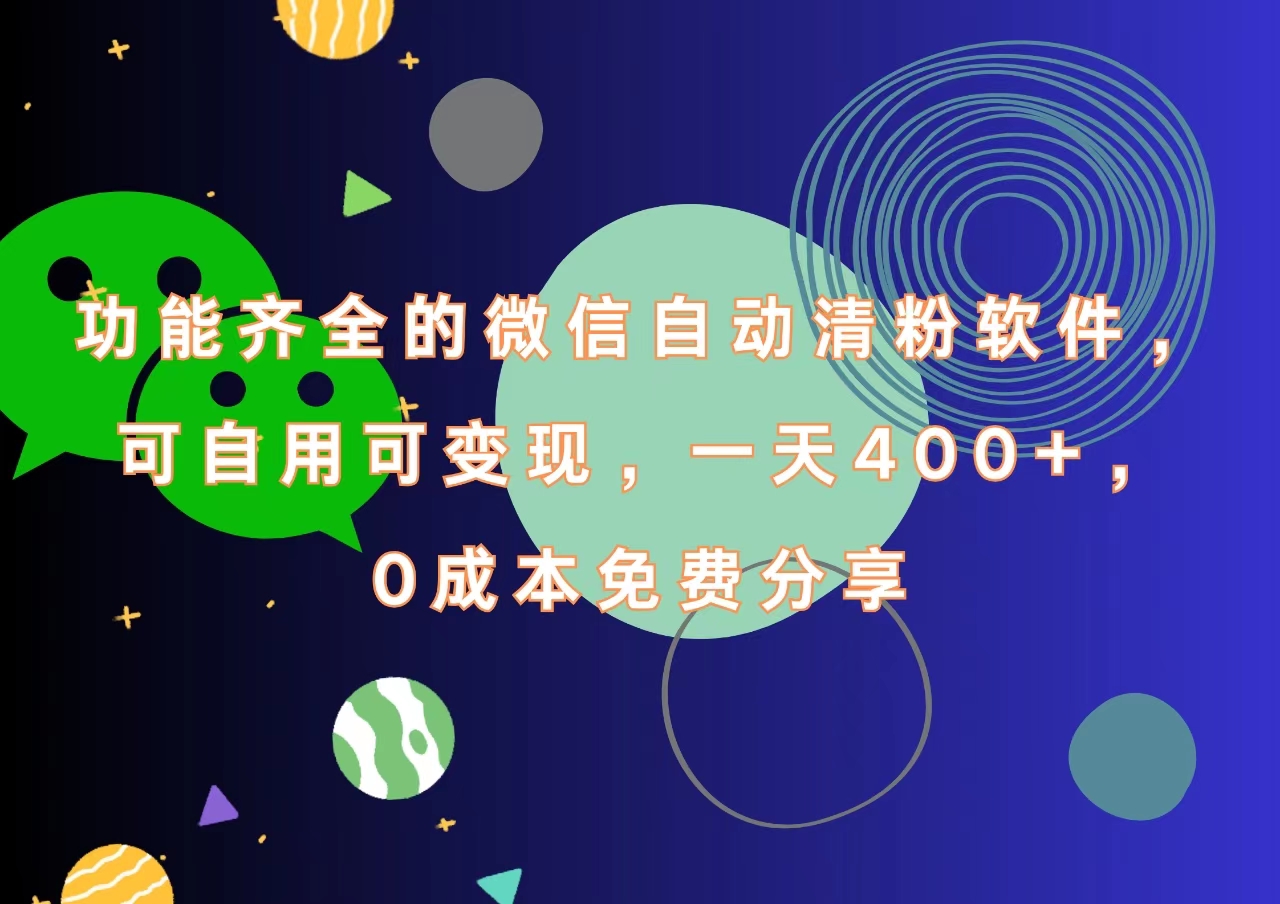 功能齐全的微信自动清粉软件，一天400+，可自用可变现，0成本免费分享-繁星副业