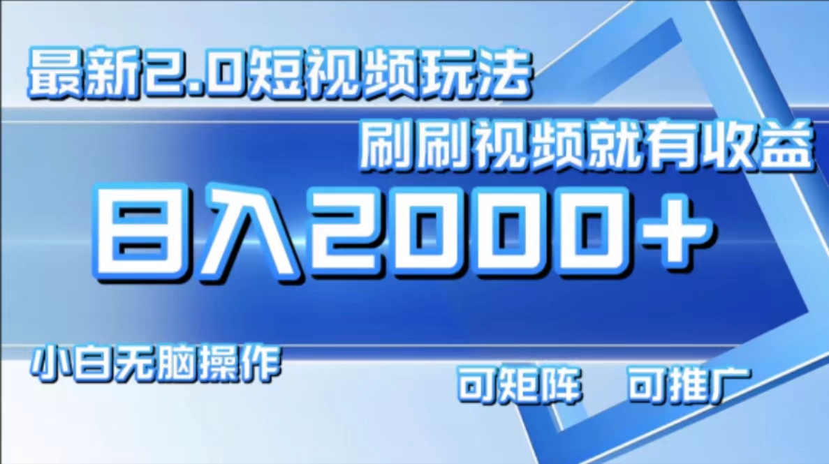 最新项目短视频2.0玩法，刷刷视频就有收益.小白无脑操作，日入2000+-繁星副业