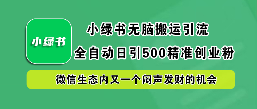 小绿书小白无脑搬运引流，全自动日引500精准创业粉，微信生态内又一个闷声发财的机会-繁星副业