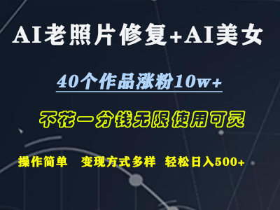 AI老照片修复+AI美女玩发  40个作品涨粉10w+  不花一分钱使用可灵  操作简单  变现方式多样话   轻松日去500+-繁星副业