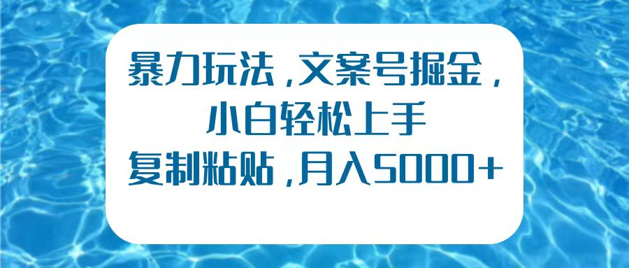 暴力玩法，文案号掘金，小白轻松上手，复制粘贴，月入5000+-繁星副业