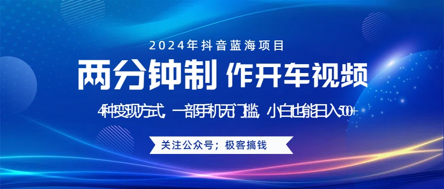 蓝海项目发布开车视频，两分钟一个作品，多种变现方式，一部手机无门槛小白也能日入500+-繁星副业