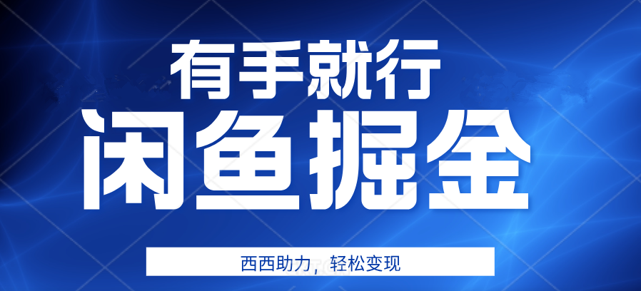 咸鱼掘金4.0，轻松变现，小白也能日入500+，有手就行-繁星副业