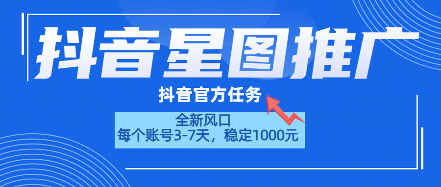 抖音星图推广，官方任务，一个账号1000元！！！-繁星副业