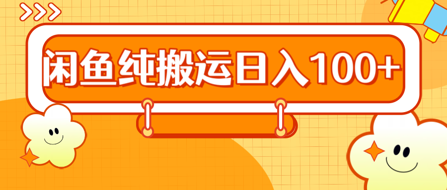 2024咸鱼纯搬运日入100+-繁星副业