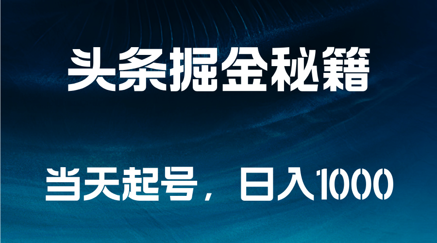 头条掘金秘籍，当天起号，日入1000+-繁星副业