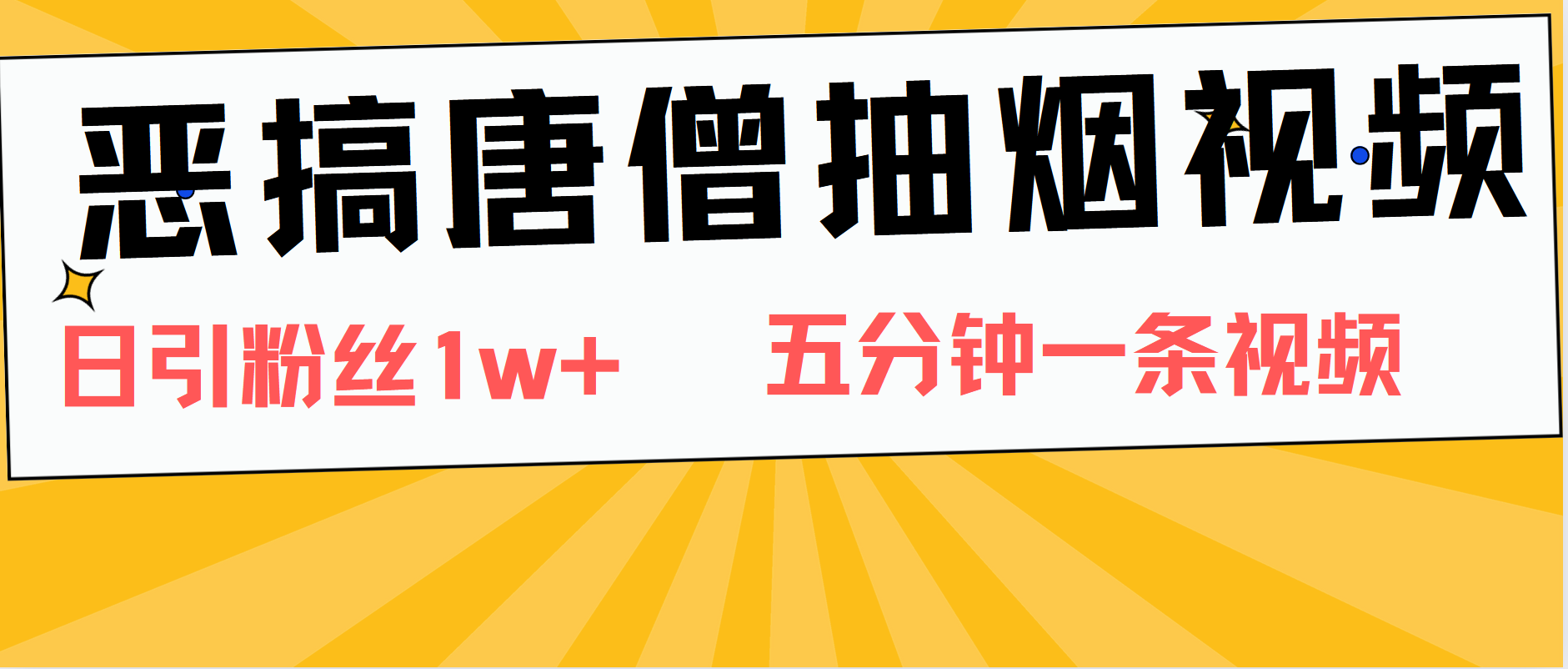 恶搞唐僧抽烟视频，日涨粉1W+，5分钟一条视频-繁星副业