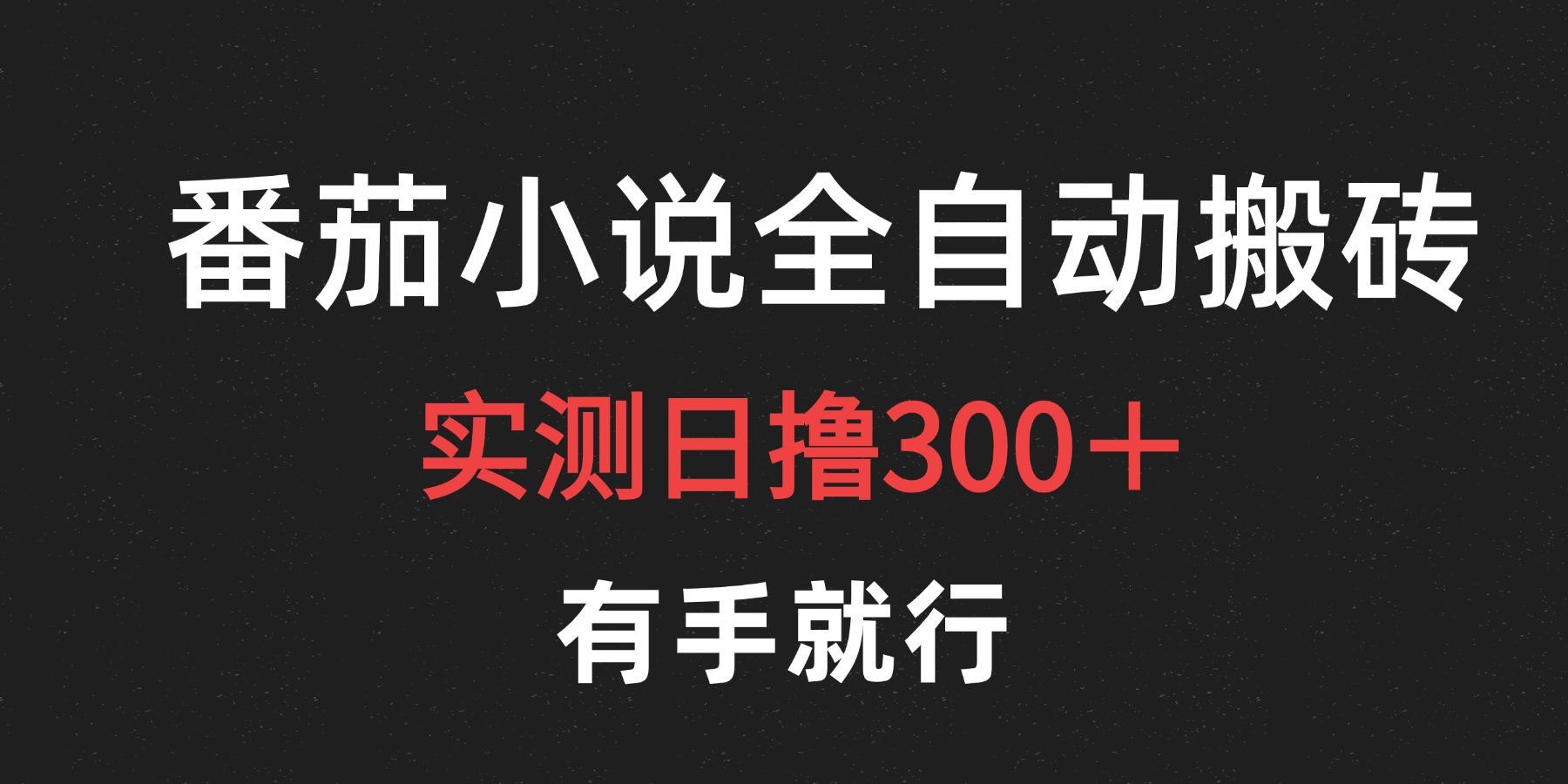 最新番茄小说挂机搬砖，日撸300＋！有手就行，可矩阵放大-繁星副业