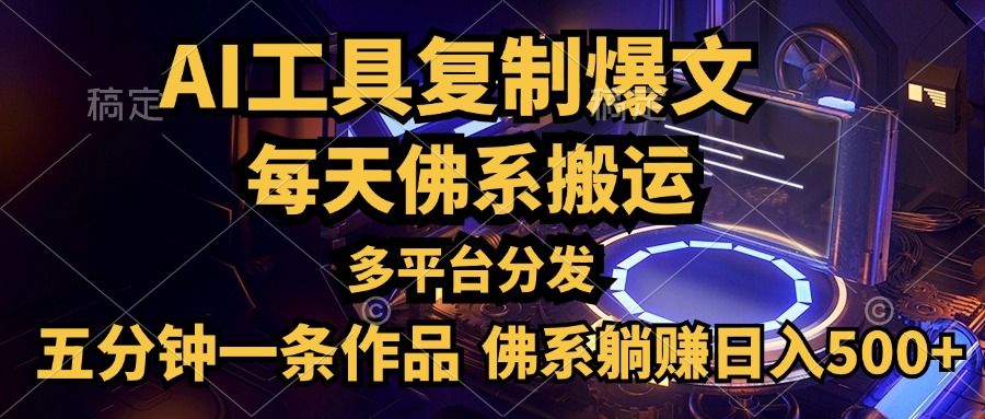 利用AI工具轻松复制爆文，五分钟一条作品，多平台分发，佛系日入500+-繁星副业