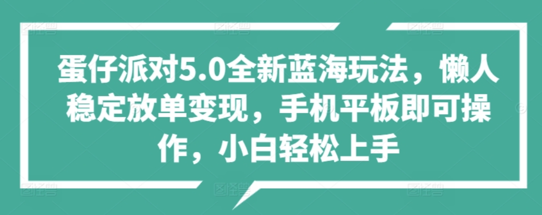 蛋仔派对5.0全新蓝海玩法，懒人稳定放单变现，小白也可以轻松上手-繁星副业
