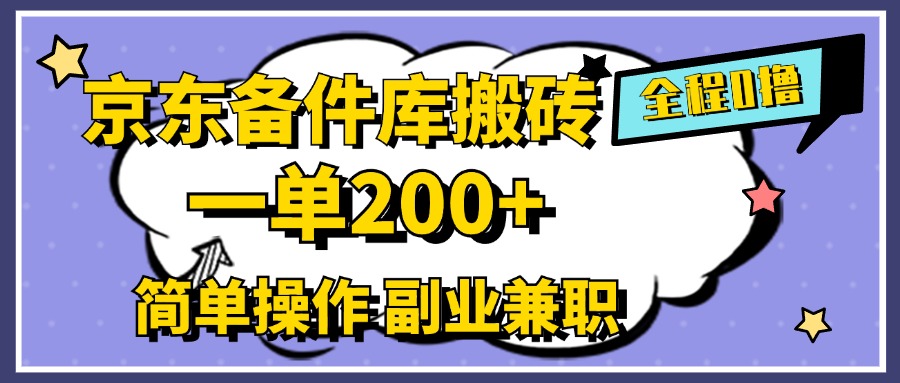京东备件库搬砖，一单200+，0成本简单操作，副业兼职首选-繁星副业
