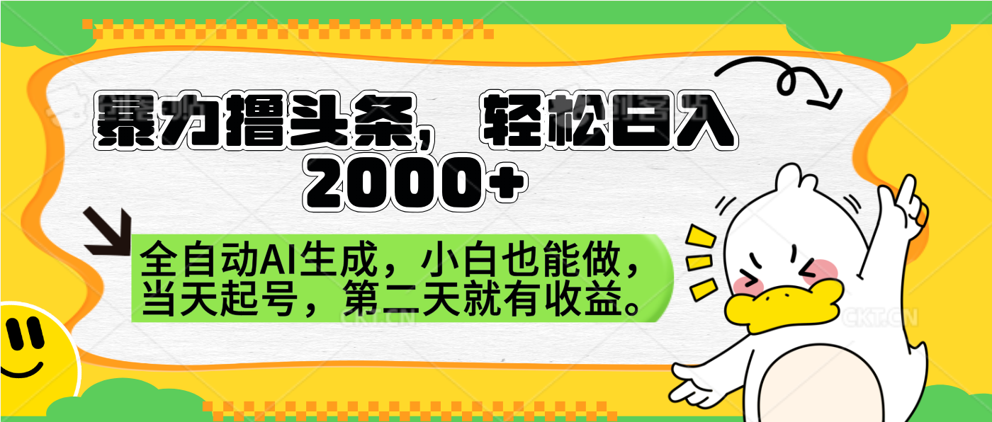 暴力撸头条，AI制作，当天就可以起号。第二天就有收益，轻松日入2000+-繁星副业