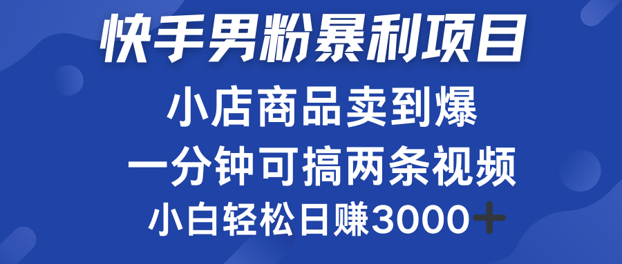 快手男粉必做项目，小店商品简直卖到爆，小白轻松也可日赚3000＋-繁星副业