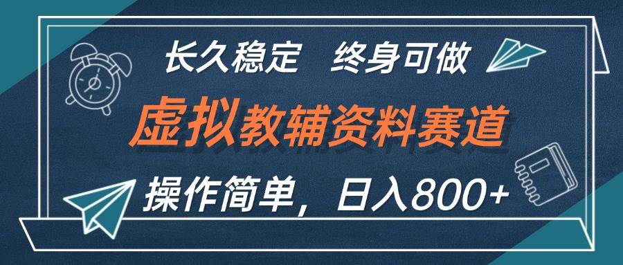 虚拟教辅资料玩法，日入800+，操作简单易上手，小白终身可做长期稳定-繁星副业