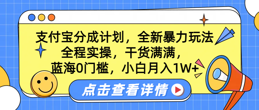蓝海0门槛，支付宝分成计划，全新暴力玩法，全程实操，干货满满，小白月入1W+-繁星副业