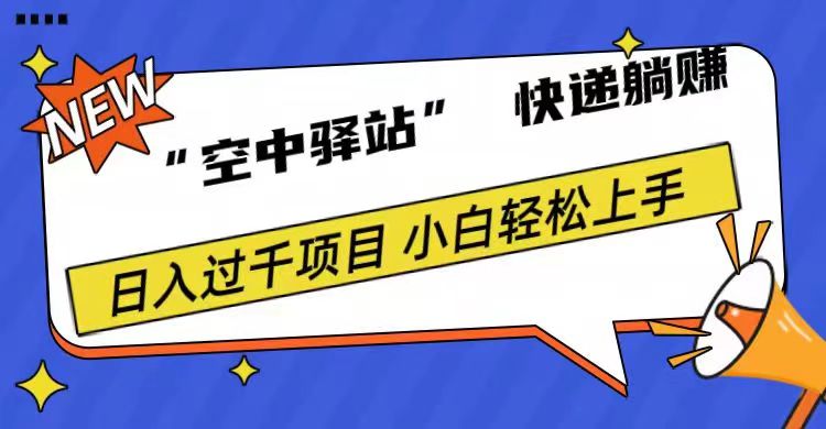 0成本“空中驿站”快递躺赚，日入1000+-繁星副业