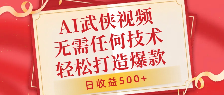 AI武侠视频，无脑打造爆款视频，小白无压力上手，日收益500+，无需任何技术-繁星副业