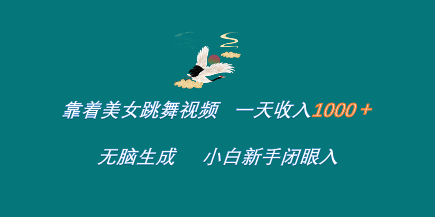 靠着美女跳舞视频 一天收入1000+   无脑生成  小白新手闭眼入-繁星副业