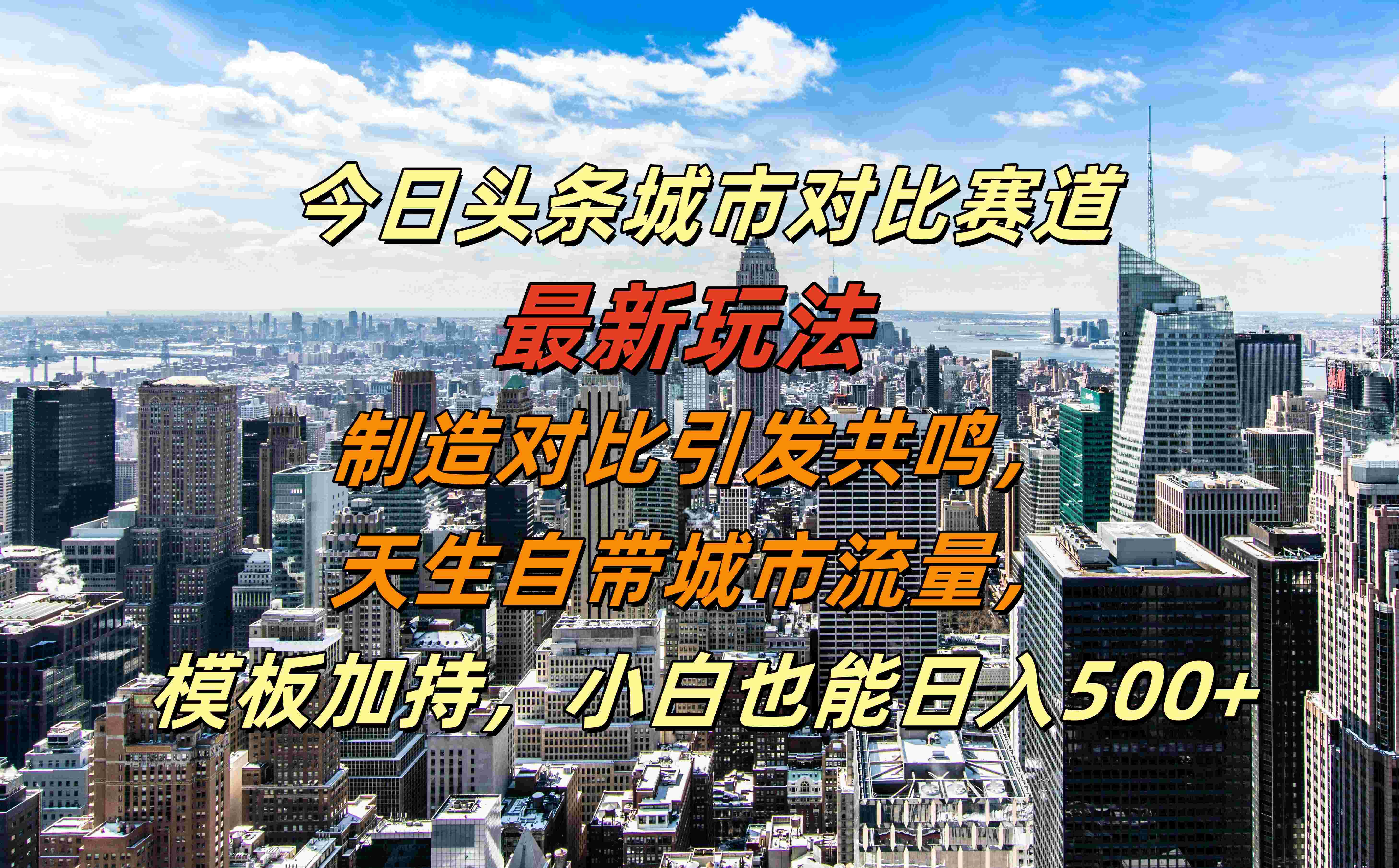 今日头条城市对比赛道最新玩法，制造对比引发共鸣，天生自带城市流量，模板加持，小白也能日入500+-繁星副业