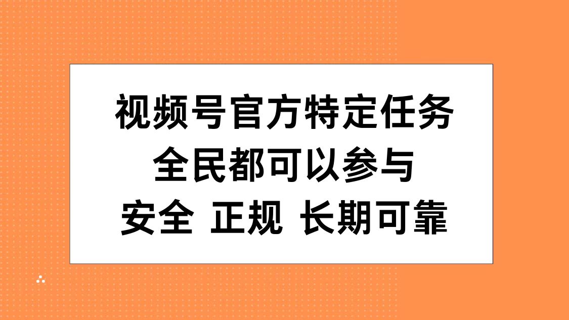 视频号官方特定任务，全民可参与，安全正规长期可靠-繁星副业