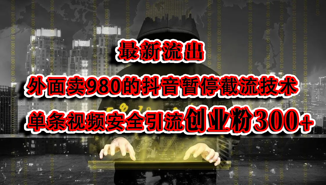 最新流出：外面卖980的抖音暂停截流技术单条视频安全引流创业粉300+-繁星副业
