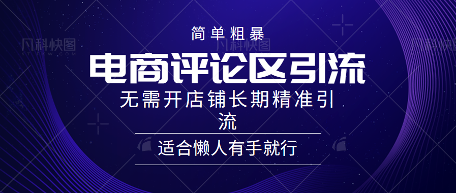 简单粗暴引流-电商平台评论引流大法，精准引流适合懒人有手就行，无需开店铺长期-繁星副业