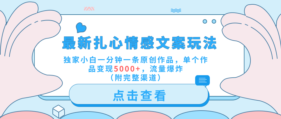 最新扎心情感文案玩法，独家小白一分钟一条原创作品，单个作品变现5000+，流量爆炸（附完整渠道）-繁星副业