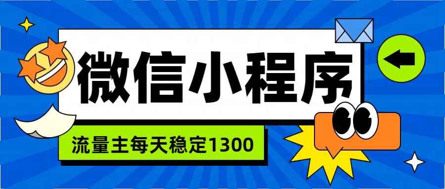 微信小程序流量主，每天都是1300-繁星副业