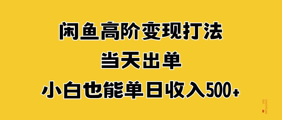 闲鱼高阶变现打法，当天出单，小白也能单日收入500+-繁星副业