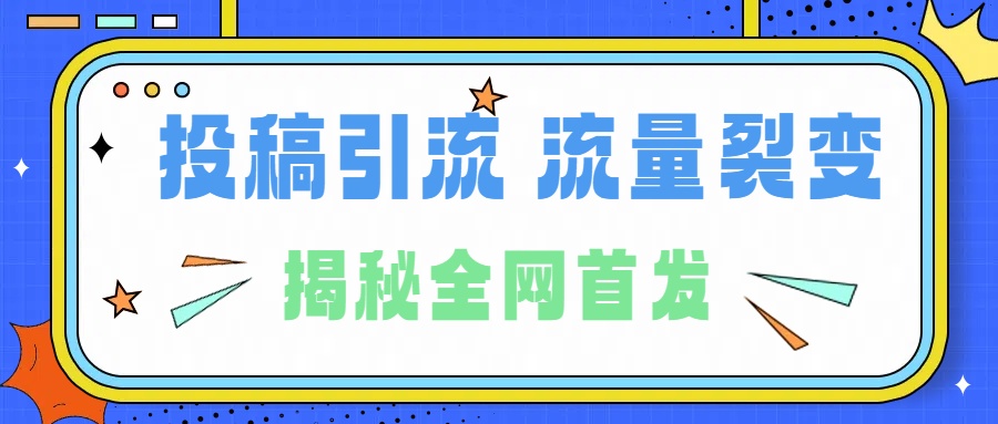 所有导师都在和你说的独家裂变引流到底是什么首次揭秘全网首发，24年最强引流，什么是投稿引流裂变流量，保姆及揭秘-繁星副业