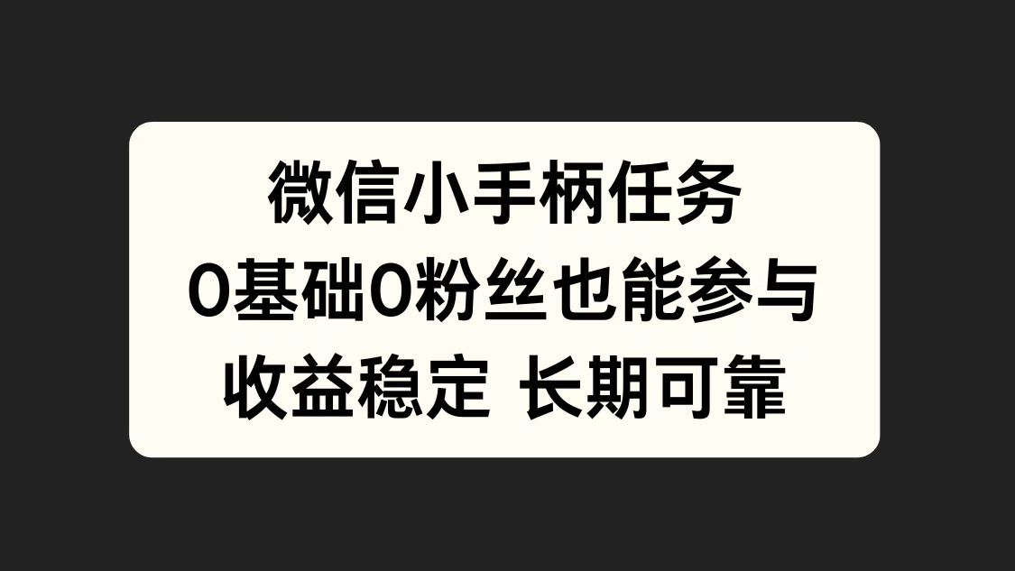 微信小手柄任务，0基础也能参与，收益稳定-繁星副业
