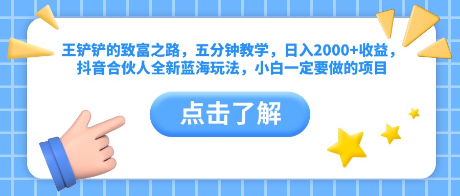王铲铲的致富之路，五分钟教学，日入2000+收益，抖音合伙人全新蓝海玩法，小白一定要做的项目-繁星副业
