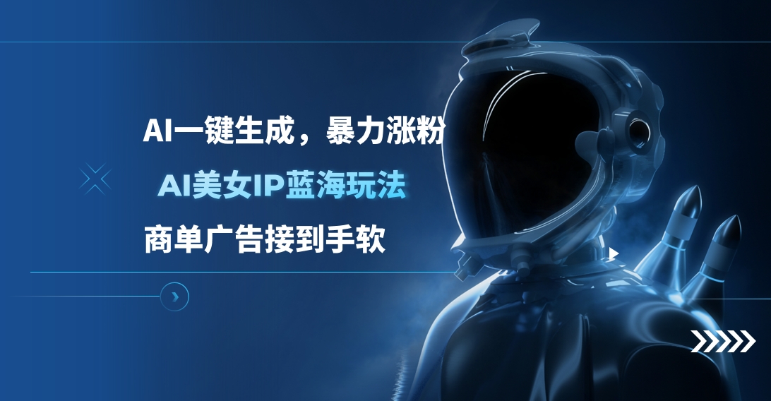 AI美女IP蓝海玩法 ,AI一键生成，商单广告接到手软-繁星副业