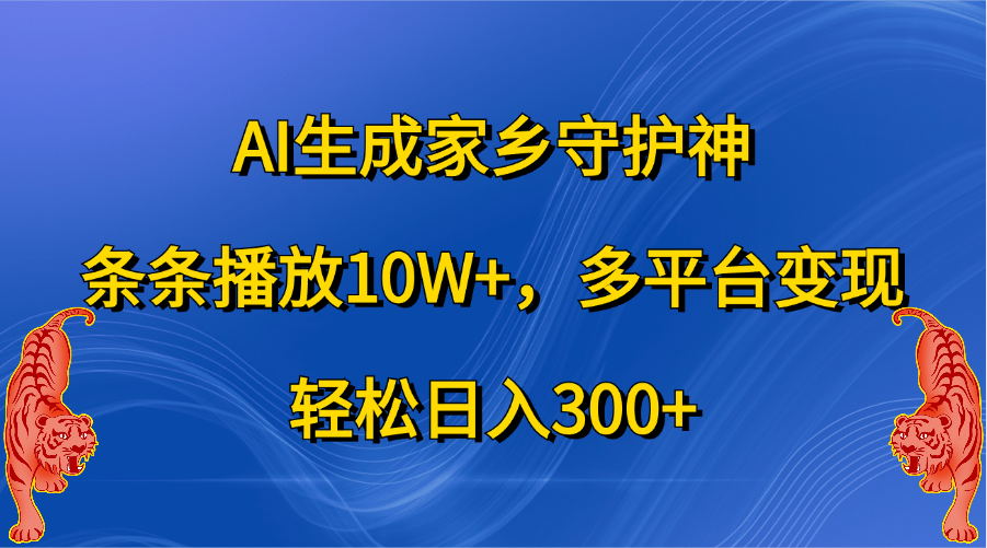 AI生成家乡守护神，条条播放10W+，轻松日入300+，多平台变现-繁星副业
