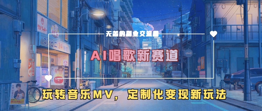 AI唱歌新赛道，玩转音乐mv，定制化变现新玩法！-繁星副业