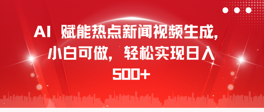 AI 赋能热点新闻视频生成，小白可做，轻松实现日入 500+-繁星副业
