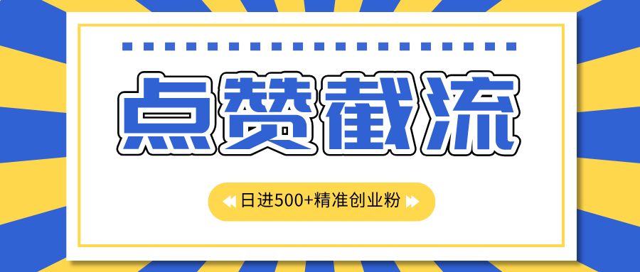 点赞截流日引500+精准创业粉，知识星球无限截流CY粉首发玩法，精准曝光长尾持久，日进线500+-繁星副业
