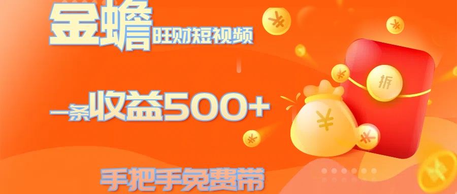 金蟾旺财短视频玩法 一条收益500+ 手把手免费带 当天可上手-繁星副业