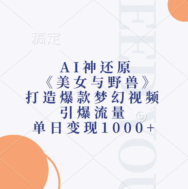 AI神还原《美女与野兽》，打造爆款梦幻视频，引爆流量，单日变现1000+-繁星副业