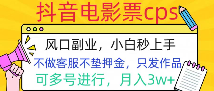 抖音电影票cps，风口副业，不需做客服垫押金，操作简单，月入3w+-繁星副业