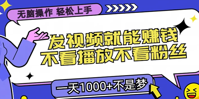 无脑操作，只要发视频就能赚钱？不看播放不看粉丝，小白轻松上手，一天1000+-繁星副业