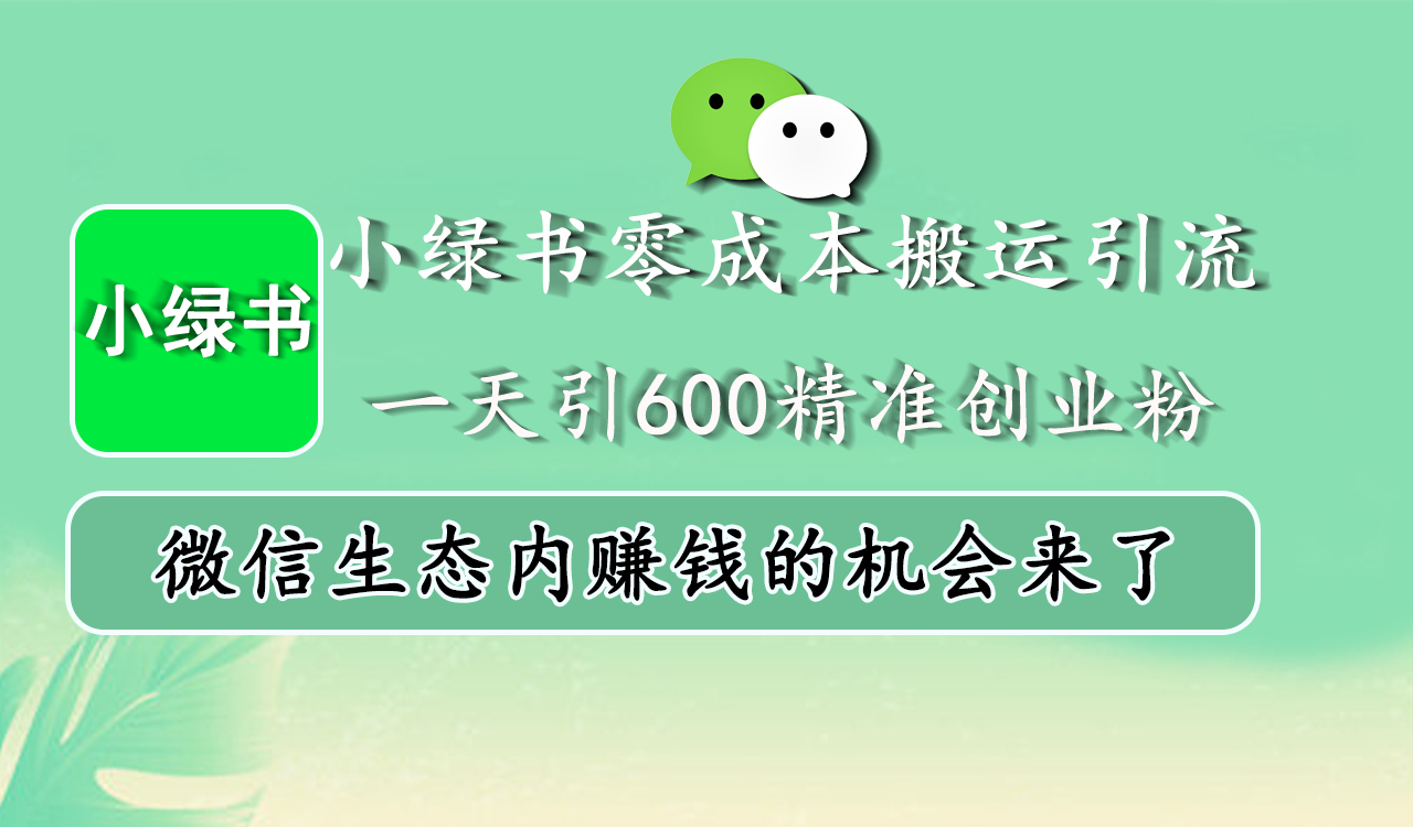 小绿书零成本搬运引流，一天引600精准创业粉，微信生态内赚钱的机会来了-繁星副业