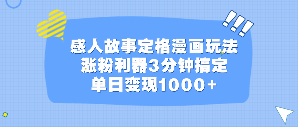 感人故事定格漫画玩法，涨粉利器3分钟搞定，单日变现1000+-繁星副业